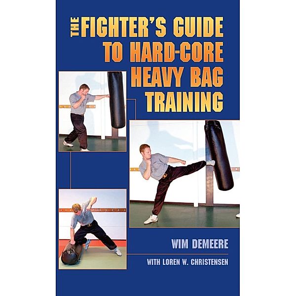 The Fighter's Guide To Hard-Core Heavy Bag Training, Wim Demeere