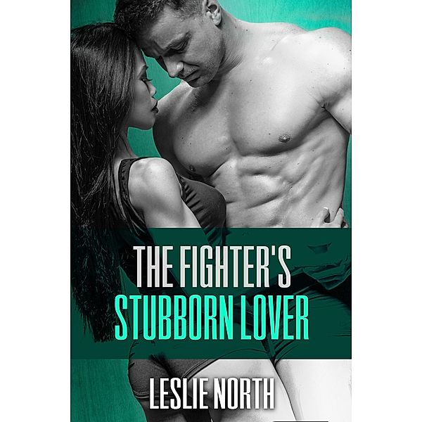 The Fighter's Stubborn Lover (The Burton Brothers Series, #2) / The Burton Brothers Series, Leslie North