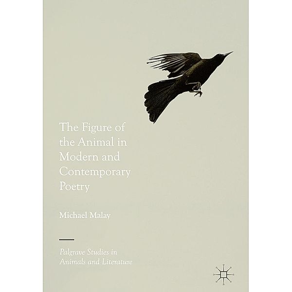 The Figure of the Animal in Modern and Contemporary Poetry / Palgrave Studies in Animals and Literature, Michael Malay