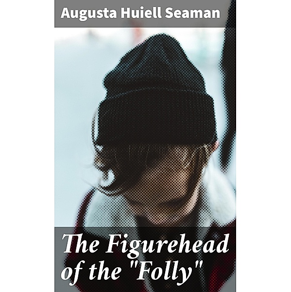 The Figurehead of the Folly, Augusta Huiell Seaman