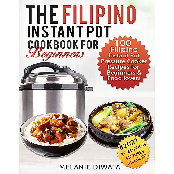 The Filipino Instant Pot Cookbook for Beginners : 100 Filipino Instant Pot Electric Pressure Cooker Recipes for Beginners and Food Lovers, Melanie Diwata