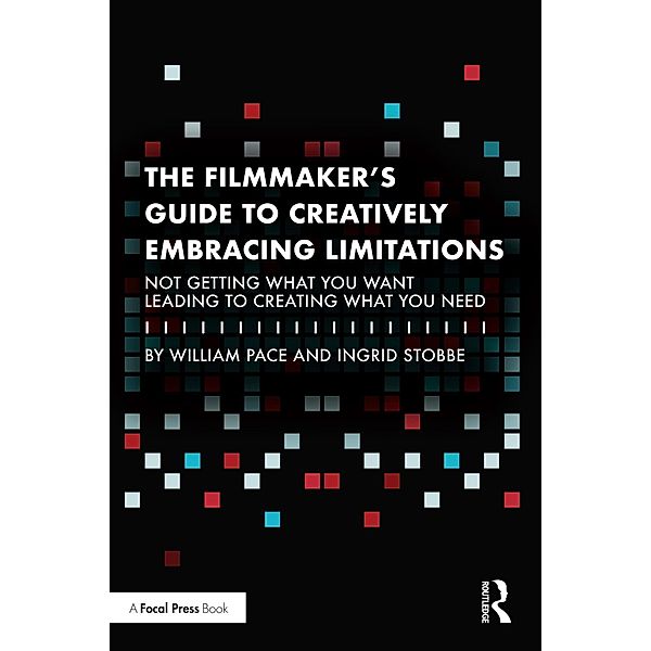 The Filmmaker's Guide to Creatively Embracing Limitations, William R. Pace, Ingrid Stobbe