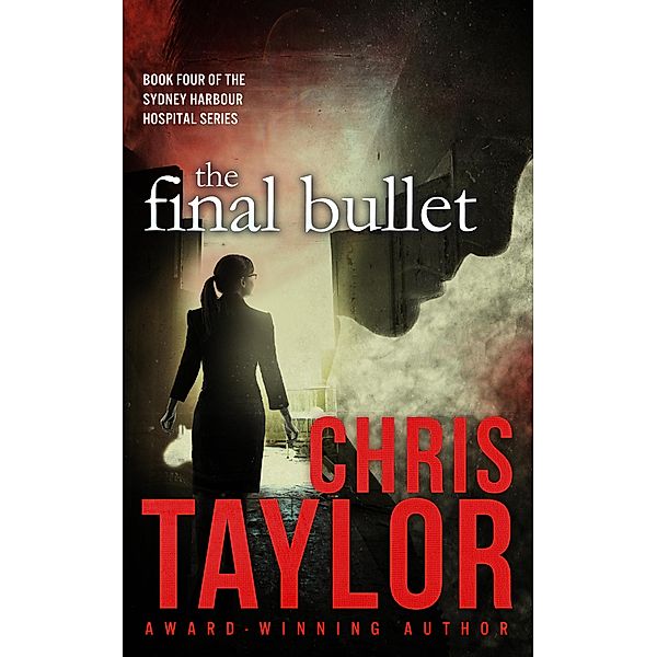 The Final Bullet - Book Four of the Sydney Harbour Hospital Series / The Sydney Harbour Hospital Series, Chris Taylor