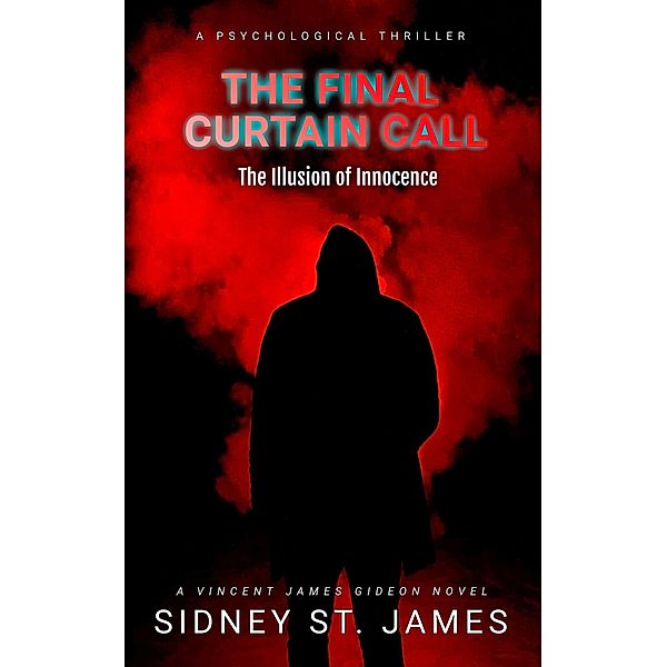 The Final Curtain Call - The Illusion of Innocence (Gideon Detective Series, #8) / Gideon Detective Series, Sidney St. James