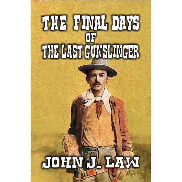 The Final Days of the Last Gunslinger, John J. Law