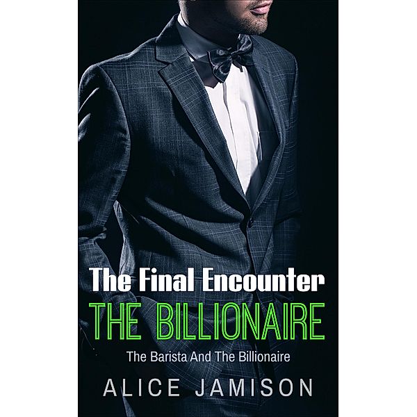 The Final Encounter The Barista And The Billionaire (Seducing The Billionaire, #5) / Seducing The Billionaire, Alice Jamison