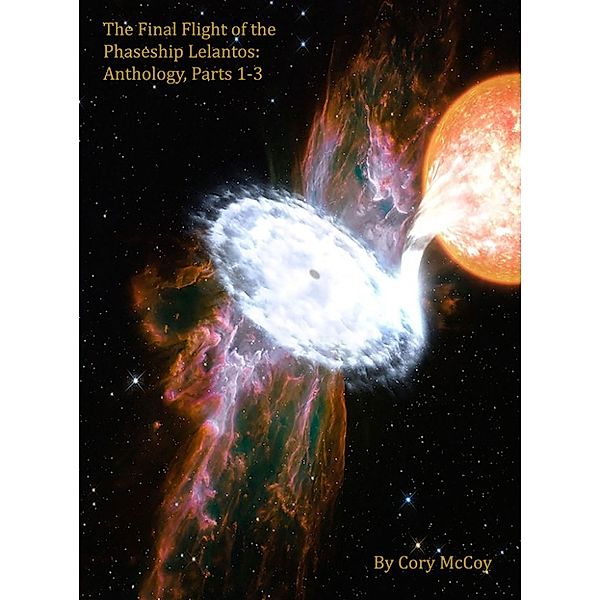 The Final Flight of the Phaseship Lelantos: Anthology One, Parts 1-3, Cory Mccoy