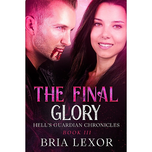 The Final Glory (Hell's Guardian Chronicles, #3) / Hell's Guardian Chronicles, Bria Lexor