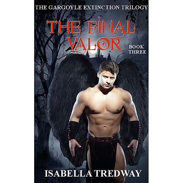 The Final Valor (Gargoyle Extinction, #3) / Gargoyle Extinction, Isabella Tredway