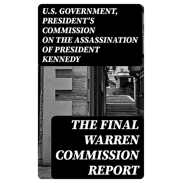 The Final Warren Commission Report, U. S. Government, President's Commission on the Assassination of President Kennedy