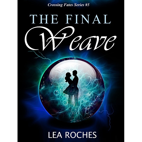The Final Weave (Crossing Fates, #5) / Crossing Fates, Lea Roches