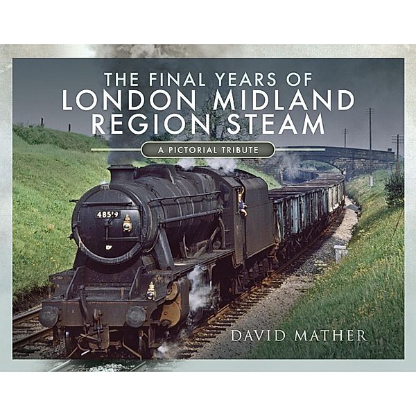 The Final Years of London Midland Region Steam, David Mather