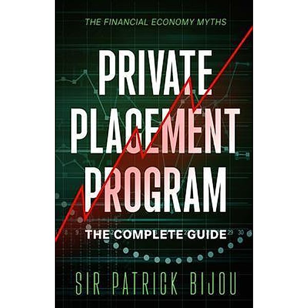 THE FINANCIAL ECONOMY MYTHS: PRIVATE PLACEMENT PROGRAM, Patrick Bijou