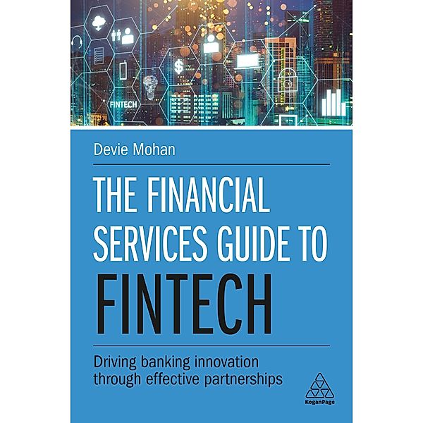 The Financial Services Guide to Fintech: Driving Banking Innovation Through Effective Partnerships, Devie Mohan