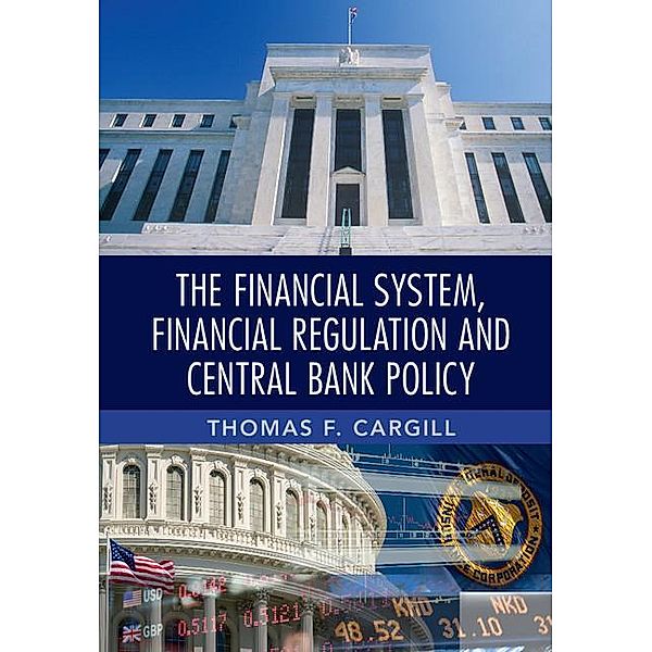The Financial System, Financial Regulation and Central Bank             Policy, Thomas F. Cargill