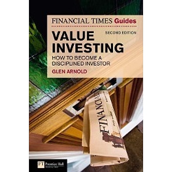 The Financial Times Guide to Value Investing: How to Become a Disciplined Investor, Glen Arnold