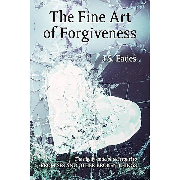The Fine Art of Forgiveness (Amelia and Declan, #2) / Amelia and Declan, J. S. Eades