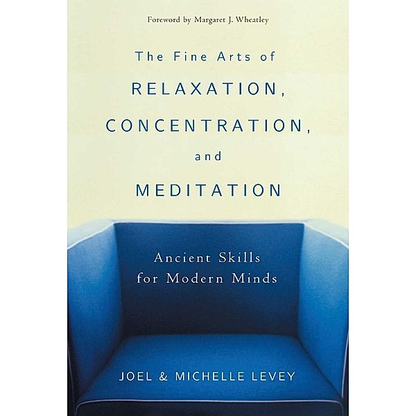 The Fine Arts of Relaxation, Concentration, and Meditation, Joel Levey, Michelle Levey