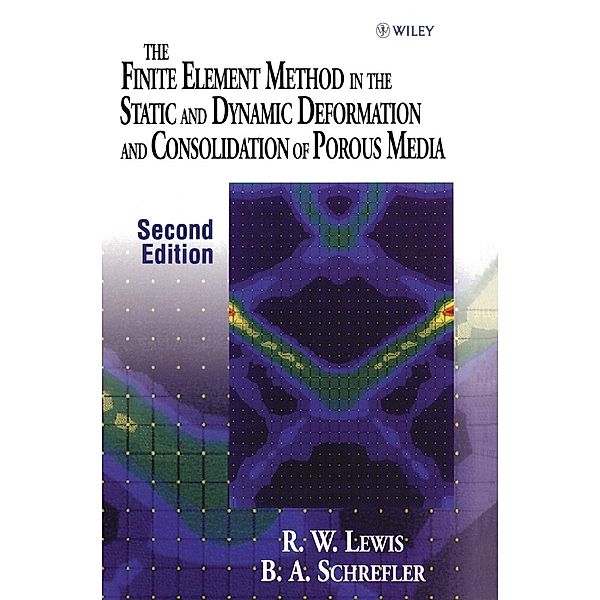 The Finite Element Method in the Static and Dynamic Deformation and Consolidation of Porous Media, Roland W. Lewis, B. A. Schrefler