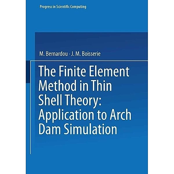 The Finite Element Method in Thin Shell Theory: Application to Arch Dam Simulations / Progress in Scientific Computing Bd.1, Bernardou, Boisserie