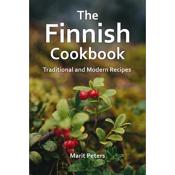 The Finnish Cookbook Traditional and Modern Recipes, Marit Peters