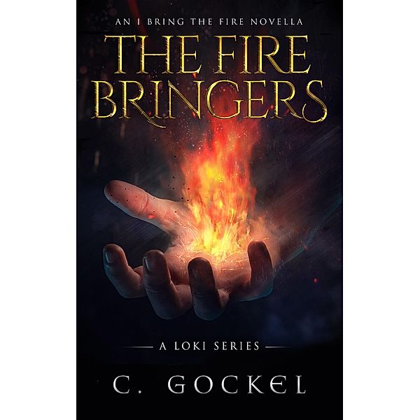 The Fire Bringers: An I Bring the Fire Short Story / I Bring the Fire, C. Gockel