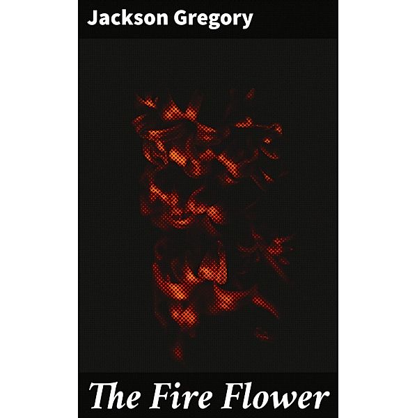 The Fire Flower, Jackson Gregory
