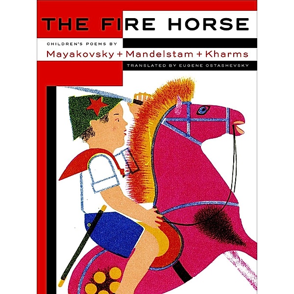 The Fire Horse: Children's Poems by Vladimir Mayakovsky, Osip Mandelstam and Daniil Kharms, Eugene Ostashevsky