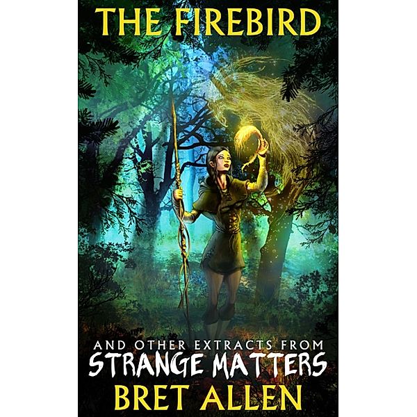 The Firebird and Other Extracts from Strange Matters, Bret Allen