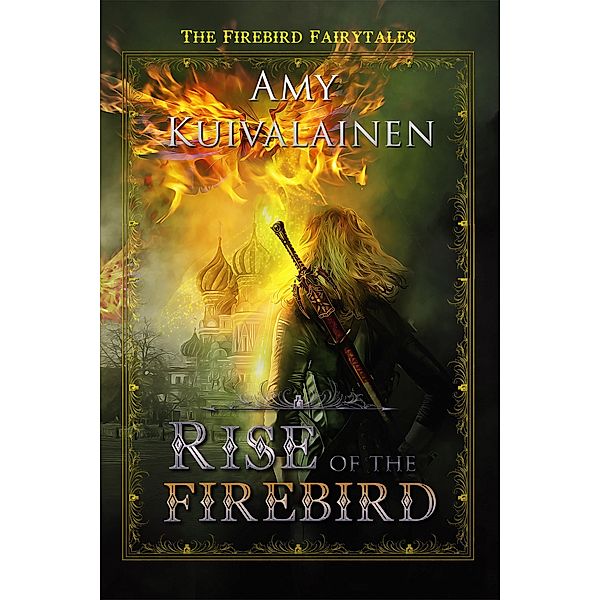 The Firebird Fairytales: Rise of the Firebird (The Firebird Fairytales, #3), Amy Kuivalainen