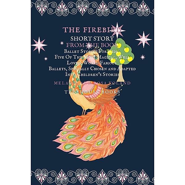 The Firebird Short Story From The Book Ballet Stories For Kids: Five of the Most Magical, Well Loved, World Famous Ballets, Specially Chosen and Adapted Into Children's Stories / Ballet Stories For Kids Bd.4, Melanie Voland, Rosa Voland
