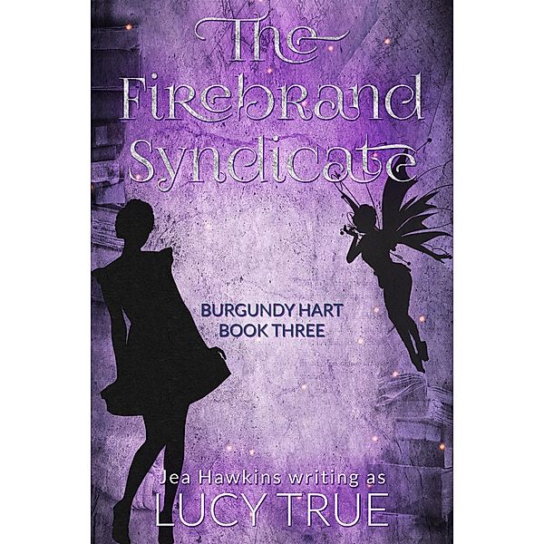 The Firebrand Syndicate (Burgundy Hart, #3) / Burgundy Hart, Lucy True, Jea Hawkins