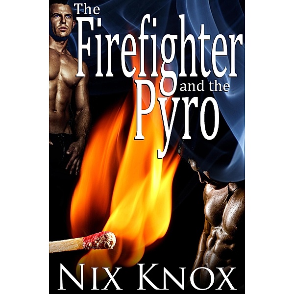 The Firefighter And The Pyro (Firefighter & Pyro, #1) / Firefighter & Pyro, Nix Knox