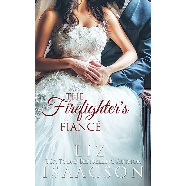 The Firefighter's Fiancé (Fuller Family in Brush Creek Romance, #2) / Fuller Family in Brush Creek Romance, Liz Isaacson