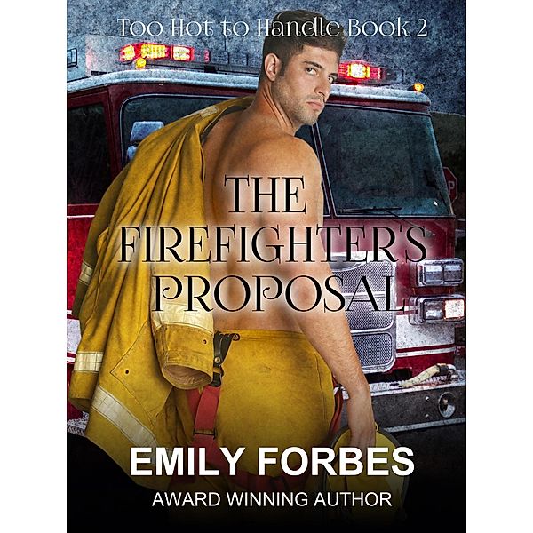 The Firefighter's Proposal (Aussie Firefighters: Too Hot to Handle, #2) / Aussie Firefighters: Too Hot to Handle, Emily Forbes