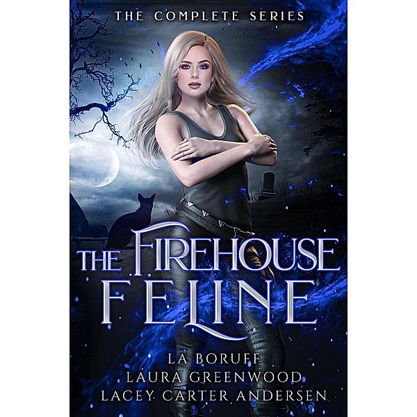 The Firehouse Feline: The Complete Series, Laura Greenwood, L. A. Boruff, Lacey Carter Andersen