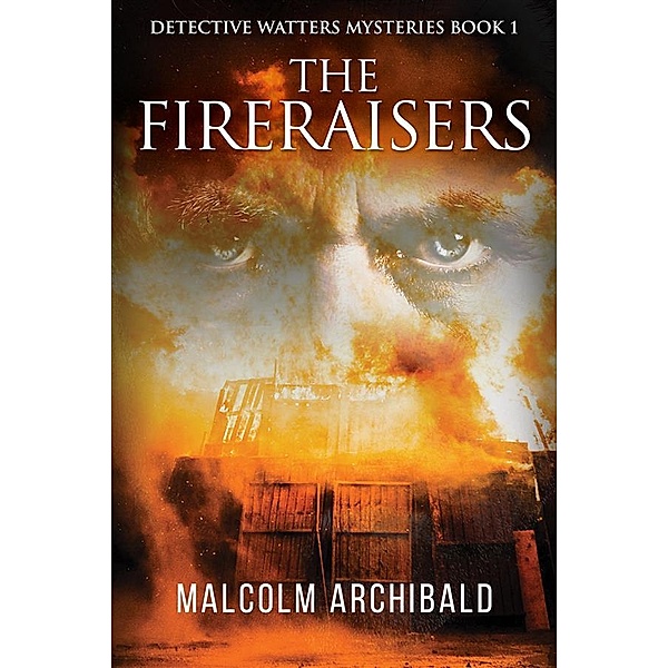 The Fireraisers / Detective Watters Mysteries Bd.1, Malcolm Archibald