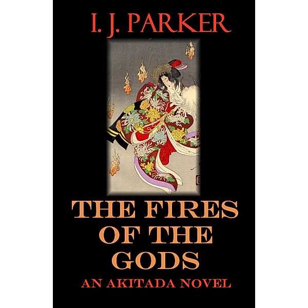 The Fires of the Gods (Akitada Mysteries, #7) / Akitada Mysteries, I. J. Parker