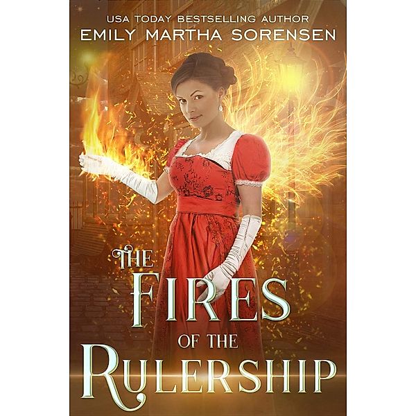 The Fires of the Rulership (The End in the Beginning, #3), Emily Martha Sorensen