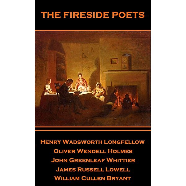 The Fireside Poets. A Movement in Verse, William Cullen Bryant, Henry Wadsworth Longfellow, John Greenleaf Whittier