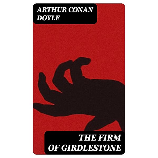 The Firm of Girdlestone, Arthur Conan Doyle