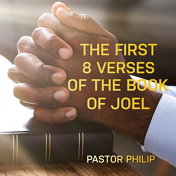 The First 8 Verses of the Book of Joel, Pastor Philip