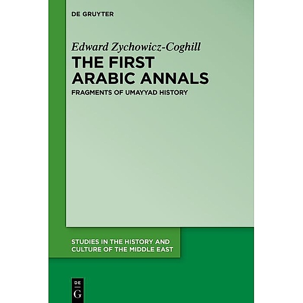 The First Arabic Annals / Studies in the History and Culture of the Middle East Bd.41, Edward Zychowicz-Coghill