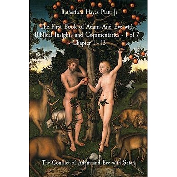 The First Book of Adam And Eve with Biblical Insights and Commentaries - 1 of 7 - Chapter 1 - 13, Jr Hayes Platt, Ambassador Midas Touch Gems