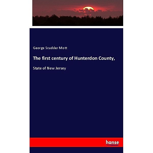 The first century of Hunterdon County,, George Scudder Mott