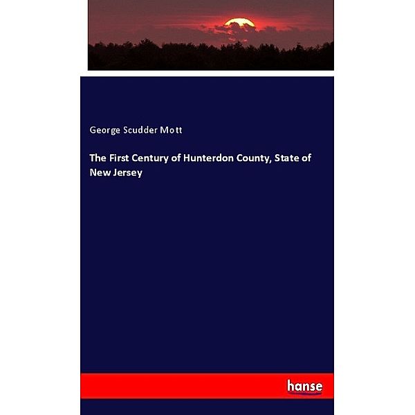 The First Century of Hunterdon County, State of New Jersey, George Scudder Mott
