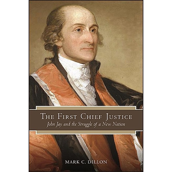 The First Chief Justice / SUNY series in American Constitutionalism, Mark C. Dillon