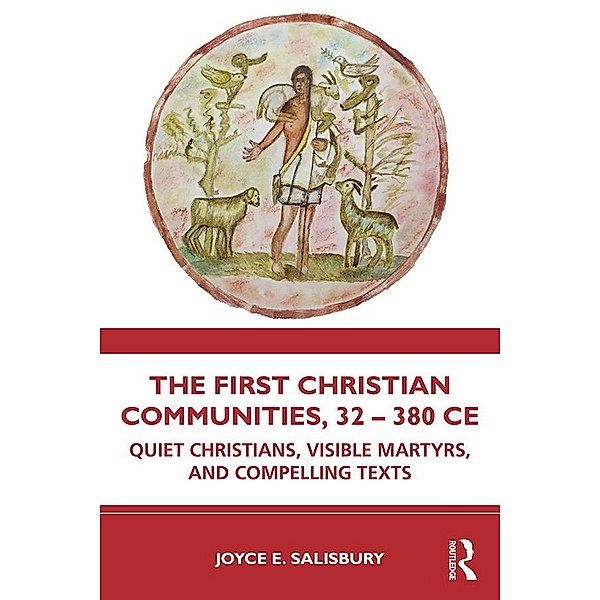The First Christian Communities, 32 - 380 CE, Joyce E. Salisbury