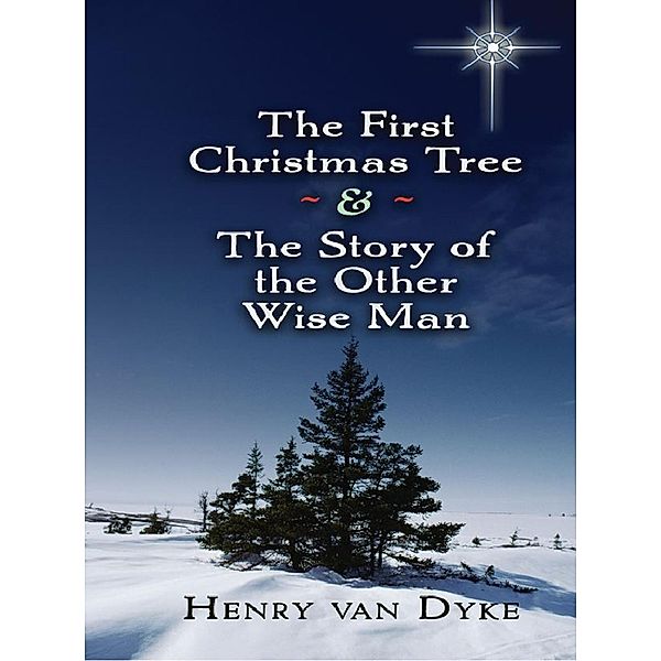 The First Christmas Tree and the Story of the Other Wise Man, Henry van Dyke