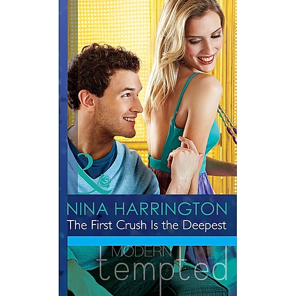 The First Crush Is the Deepest (Mills & Boon Modern Tempted) (Girls Just Want to Have Fun, Book 1) / Mills & Boon Modern Tempted, Nina Harrington
